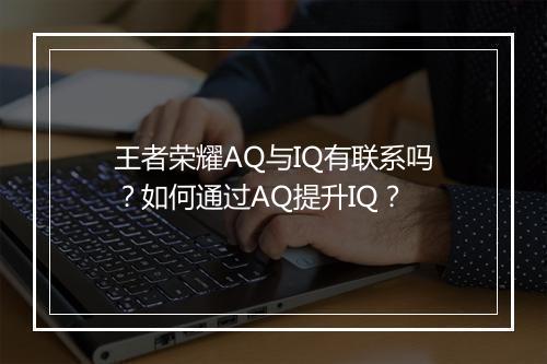 王者荣耀AQ与IQ有联系吗?如何通过AQ提升IQ?