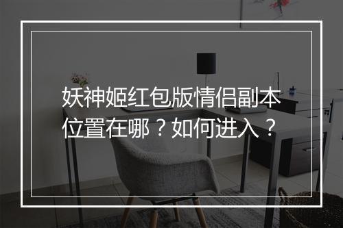 妖神姬红包版情侣副本位置在哪？如何进入？