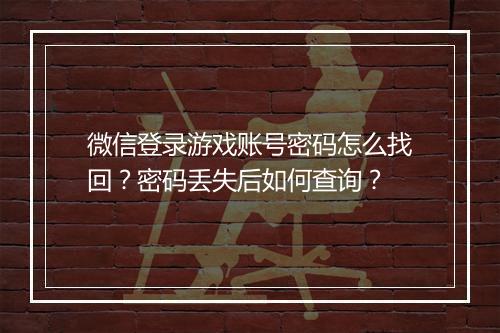 微信登录游戏账号密码怎么找回?密码丢失后如何查询?