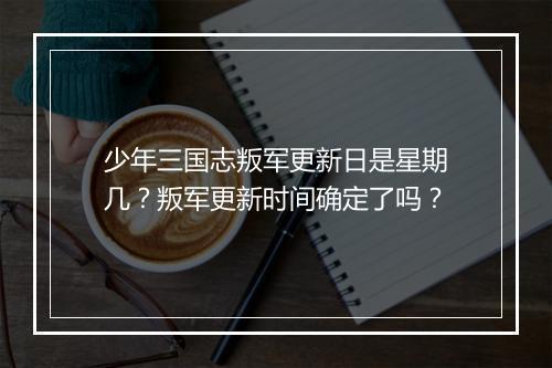 少年三国志叛军更新日是星期几?叛军更新时间确定了吗?