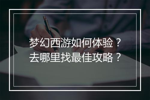 梦幻西游如何体验?去哪里找最佳攻略?