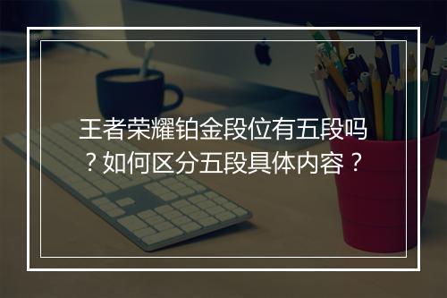 王者荣耀铂金段位有五段吗？如何区分五段具体内容？