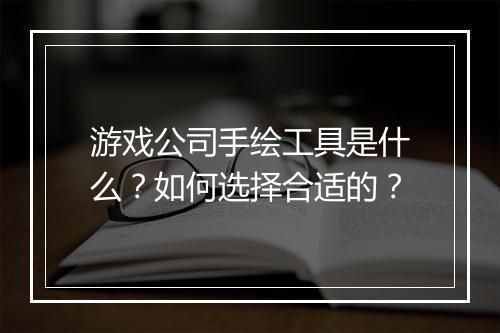 游戏公司手绘工具是什么?如何选择合适的?