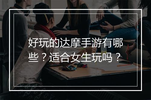 好玩的达摩手游有哪些？适合女生玩吗？