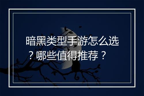 暗黑类型手游怎么选?哪些值得推荐?