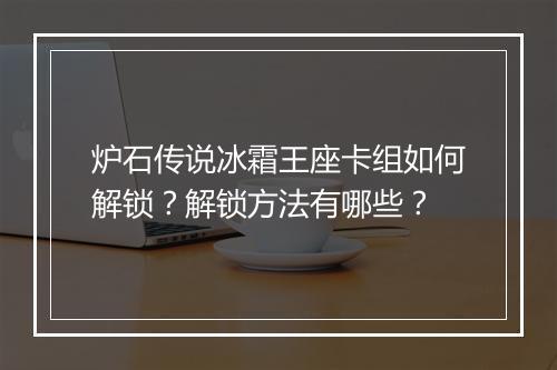 炉石传说冰霜王座卡组如何解锁？解锁方法有哪些？