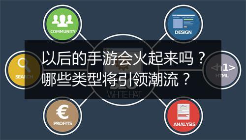 以后的手游会火起来吗?哪些类型将引领潮流?