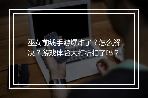 巫女前线手游爆炸了?怎么解决?游戏体验大打折扣了吗?