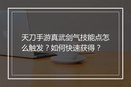 天刀手游真武剑气技能点怎么触发?如何快速获得?