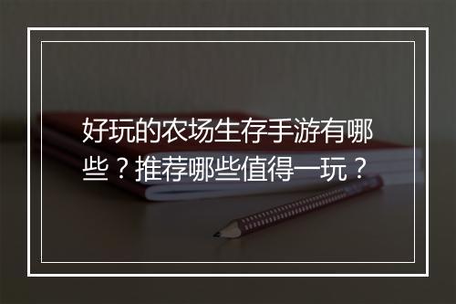 好玩的农场生存手游有哪些？推荐哪些值得一玩？