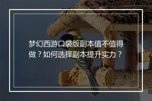 梦幻西游口袋版副本值不值得做?如何选择副本提升实力?