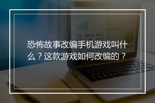 恐怖故事改编手机游戏叫什么？这款游戏如何改编的？
