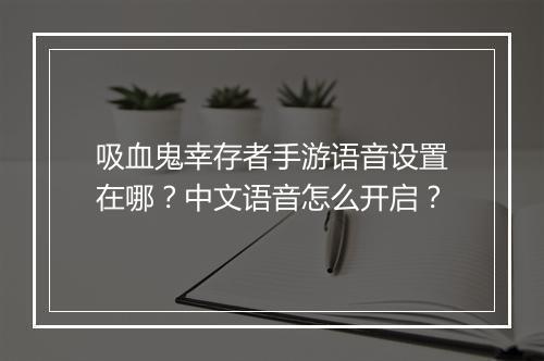 吸血鬼幸存者手游语音设置在哪?中文语音怎么开启?