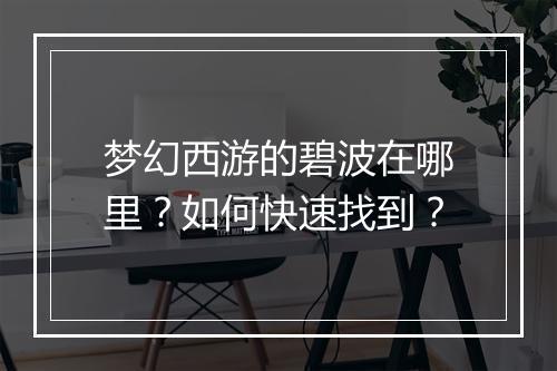 梦幻西游的碧波在哪里?如何快速找到?