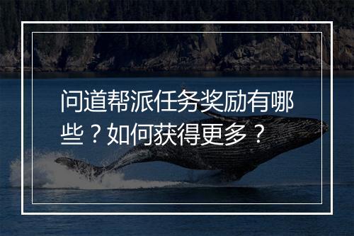 问道帮派任务奖励有哪些？如何获得更多？