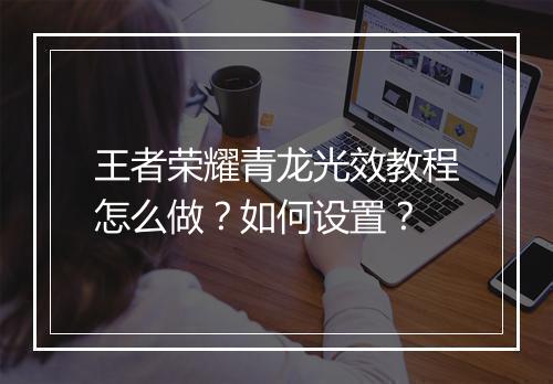 王者荣耀青龙光效教程怎么做？如何设置？
