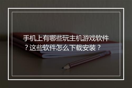 手机上有哪些玩主机游戏软件？这些软件怎么下载安装？