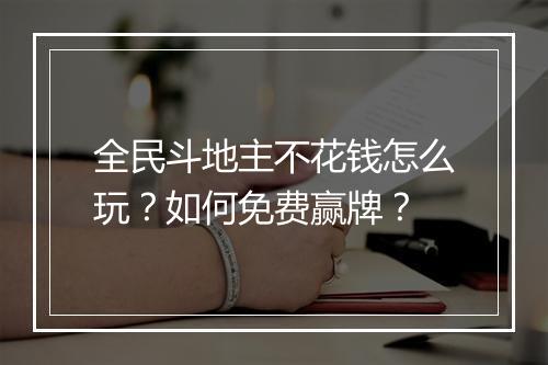 全民斗地主不花钱怎么玩？如何免费赢牌？