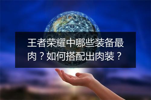 王者荣耀中哪些装备最肉?如何搭配出肉装?