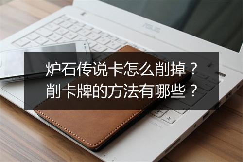 炉石传说卡怎么削掉？削卡牌的方法有哪些？