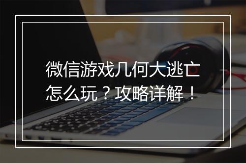 微信游戏几何大逃亡怎么玩?攻略详解!