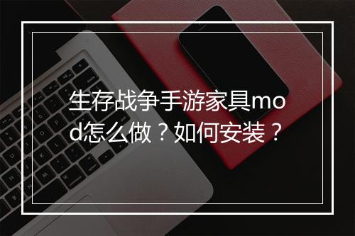 生存战争手游家具mod怎么做?如何安装?
