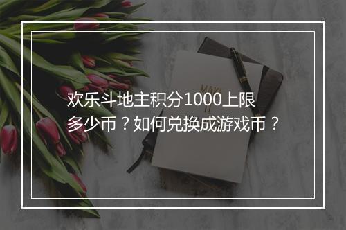 欢乐斗地主积分1000上限多少币？如何兑换成游戏币？