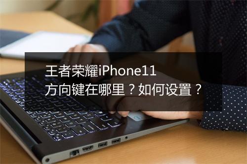 王者荣耀iPhone11方向键在哪里？如何设置？