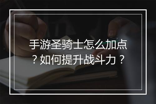 手游圣骑士怎么加点？如何提升战斗力？