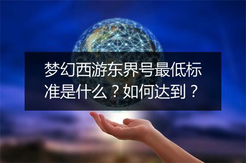 梦幻西游东界号最低标准是什么？如何达到？