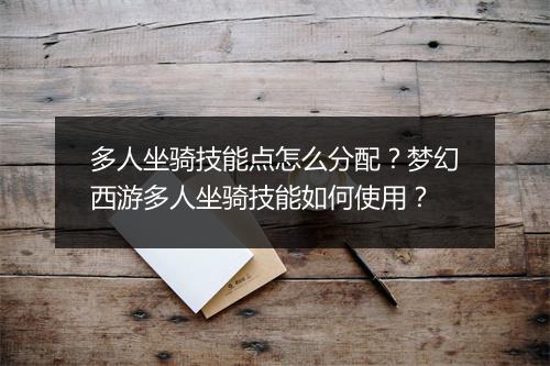 多人坐骑技能点怎么分配？梦幻西游多人坐骑技能如何使用？