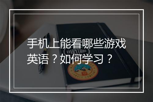 手机上能看哪些游戏英语？如何学习？