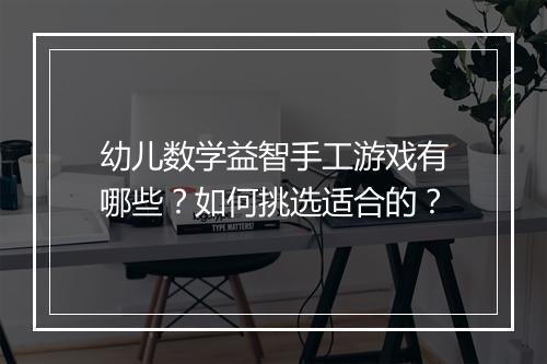 幼儿数学益智手工游戏有哪些？如何挑选适合的？