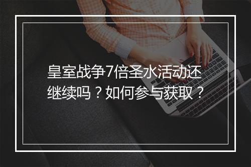 皇室战争7倍圣水活动还继续吗？如何参与获取？