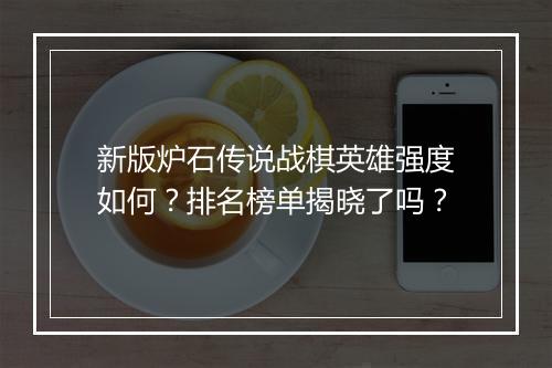 新版炉石传说战棋英雄强度如何?排名榜单揭晓了吗?