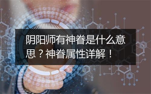 阴阳师有神眷是什么意思？神眷属性详解！