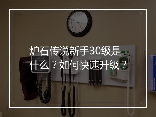 炉石传说新手30级是什么？如何快速升级？