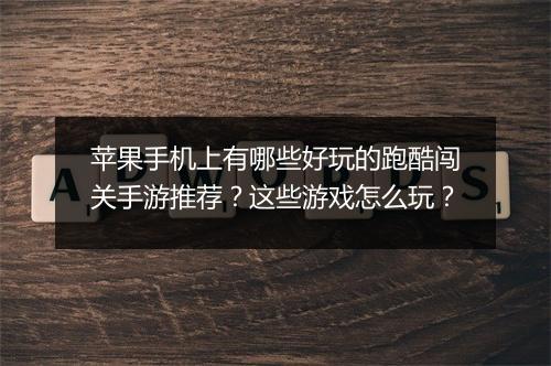 苹果手机上有哪些好玩的跑酷闯关手游推荐？这些游戏怎么玩？