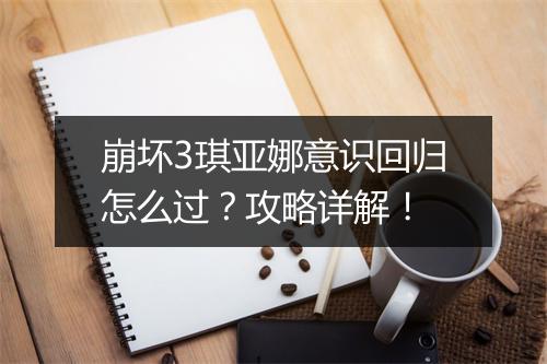 崩坏3琪亚娜意识回归怎么过？攻略详解！