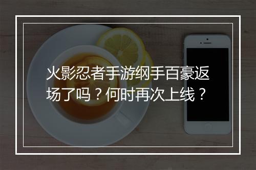 火影忍者手游纲手百豪返场了吗？何时再次上线？