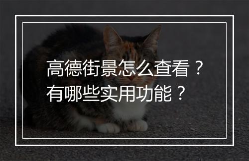 高德街景怎么查看？有哪些实用功能？