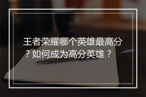 王者荣耀哪个英雄最高分？如何成为高分英雄？