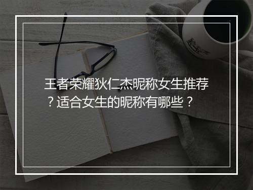 王者荣耀狄仁杰昵称女生推荐？适合女生的昵称有哪些？