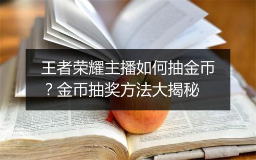 王者荣耀主播如何抽金币?金币抽奖方法大揭秘