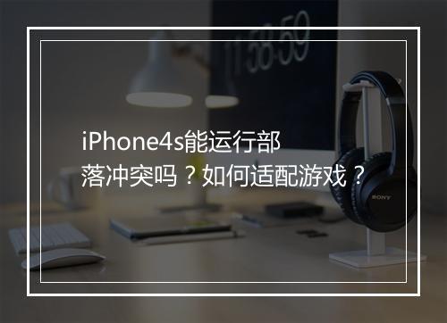 iPhone4s能运行部落冲突吗？如何适配游戏？