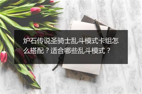 炉石传说圣骑士乱斗模式卡组怎么搭配？适合哪些乱斗模式？