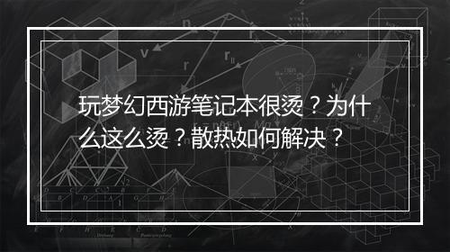 玩梦幻西游笔记本很烫？为什么这么烫？散热如何解决？