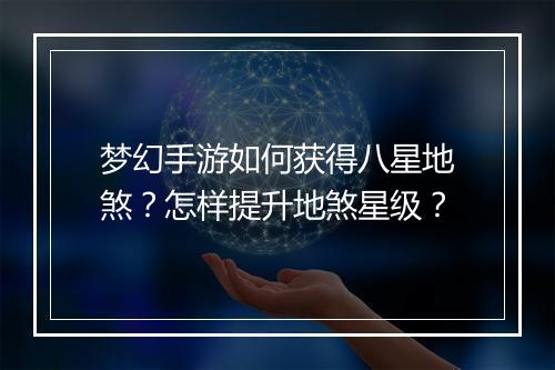 梦幻手游如何获得八星地煞？怎样提升地煞星级？